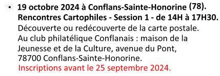 Le 19 octobre 2024 à Conflans-Sainte-Honorine (78) : 'Rencontres Cartophiles' Session 1 de 14H à 17H30 : Découverte ou redécouverte de la carte postale. Au Club Philatélique Conflanais : maison de la Jeunesse et de la Culture, avenue du Pont 78700 Conflans-Sainte-Honrine. Inscriptions avant le 25 septembre 2024.